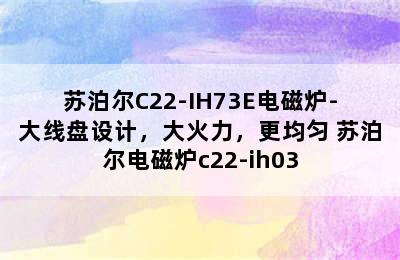 苏泊尔C22-IH73E电磁炉-大线盘设计，大火力，更均匀 苏泊尔电磁炉c22-ih03